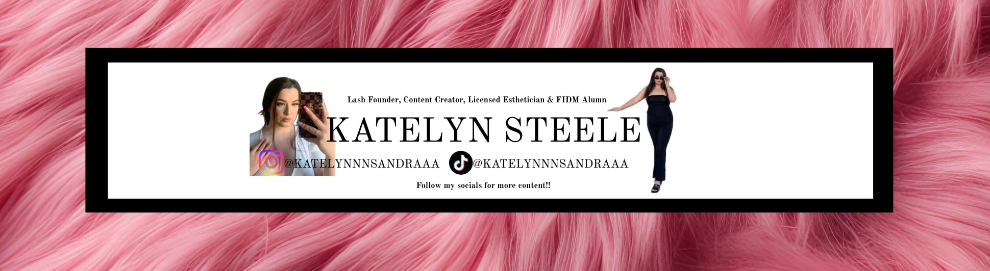 Katelyn Steele — Lash Founder, Content Creator, Licensed Esthetician & FIDM Alum. Follow @katelynnnsandraaa on Instagram and TikTok.